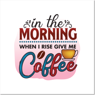 In The Morning When I Rise Give Me A Coffee Posters and Art